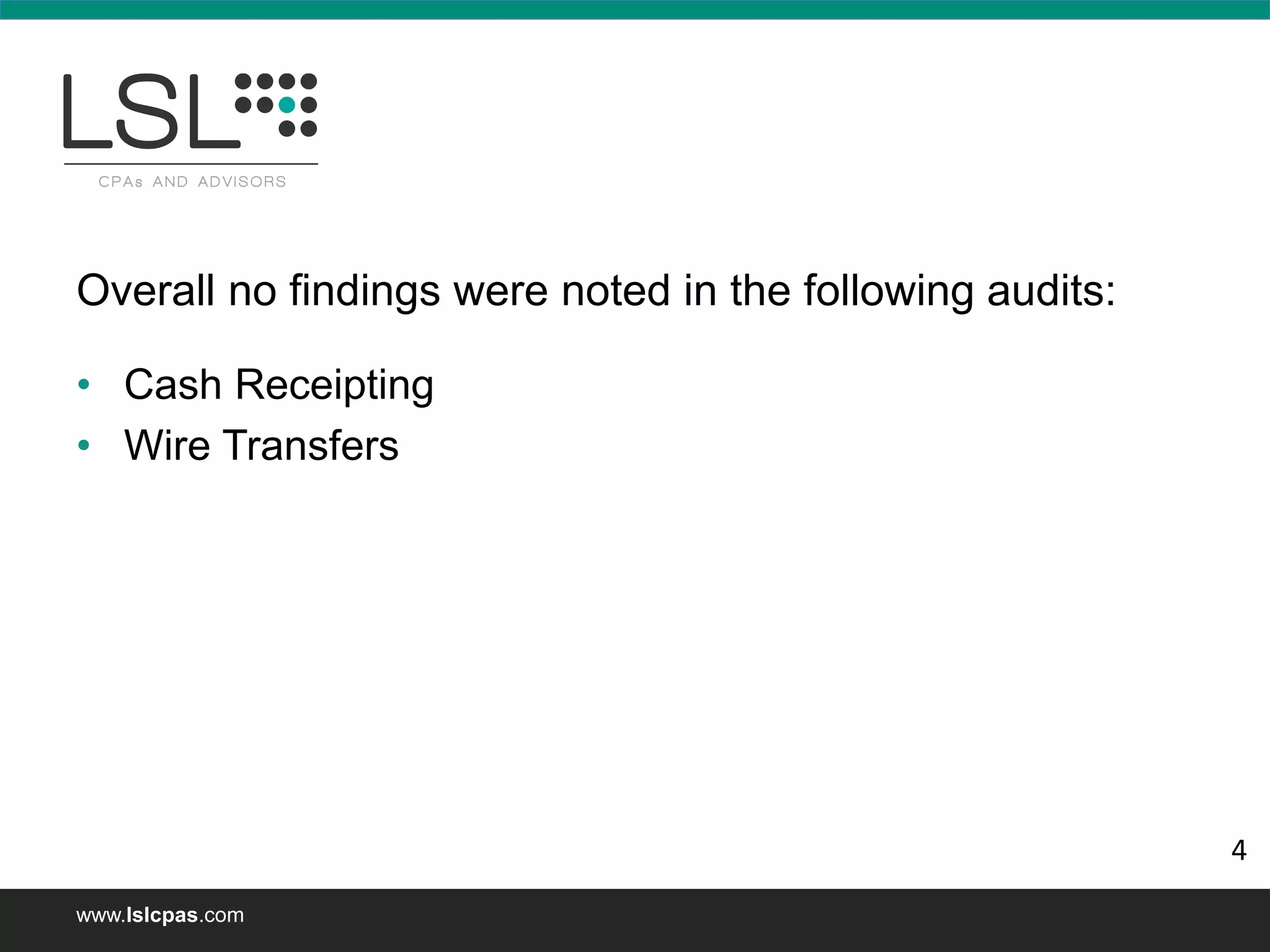 www.lslcpas.com
Overall no findings were noted in the following audits:
• Cash Receipting
• Wire Transfers
4
 