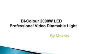      
Bi-Colour 2000W LED
Professional Video Dimmable Light
                            By Maxray 
 