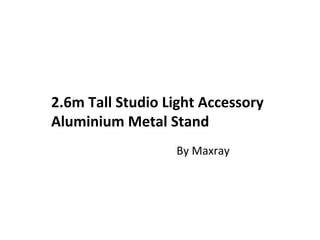 2.6m Tall Studio Light Accessory
Aluminium Metal Stand
By Maxray
 