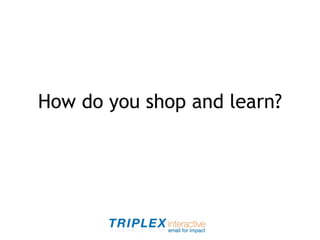 How do you shop and learn? 