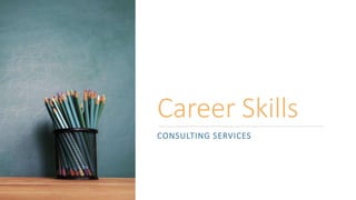 Career Skills
CONSULTING SERVICES
 