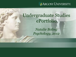 Undergraduate Studies
     ePortfolio
     Natalie Boling
    Psychology, 2012




                        1
 