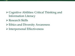 Table of Contents Cognitive Abilities: Critical Thinking and    Information Literacy Research Skills Ethics and Diversity Awareness Interpersonal Effectiveness 