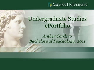 Undergraduate Studies
     ePortfolio
      Amber Cordero
Bachelors of Psychology, 2011




                                1
 