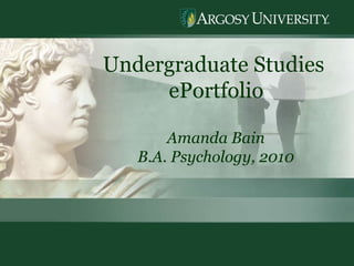 Undergraduate Studies  ePortfolio Amanda Bain B.A. Psychology, 2010 