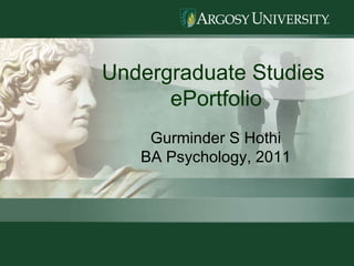 Undergraduate Studies  ePortfolio Gurminder S Hothi BA Psychology, 2011 