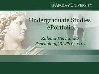 Undergraduate Studies  ePortfolio Zulema Hernandez Psychology(BAPSY), 2011 