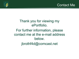 Contact MeThank you for viewing my ePortfolio.For further information, please contact me at the e-mail address below. jbrothf4d@comcast.net