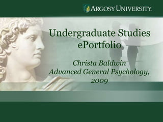 1 Undergraduate Studies  ePortfolio Christa Baldwin Advanced General Psychology, 2009 