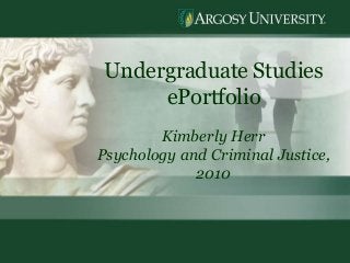 1
Undergraduate Studies
ePortfolio
Kimberly Herr
Psychology and Criminal Justice,
2010
 