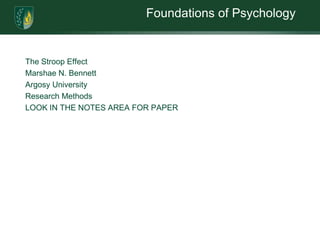 Foundations of Psychology The Stroop EffectMarshae N. BennettArgosy UniversityResearch MethodsLOOK IN THE NOTES AREA FOR PAPER