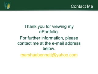 Contact MeThank you for viewing my ePortfolio.For further information, please contact me at the e-mail address below. marshaebennett@yahoo.com