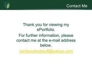Contact MeThank you for viewing my ePortfolio.For further information, please contact me at the e-mail address below. rainbowshotstuff@yahoo.com