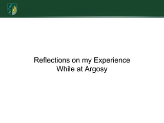 Reflections on my Experience While at Argosy