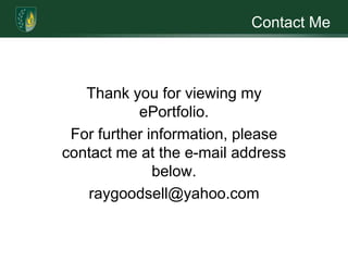 Contact MeThank you for viewing my ePortfolio.For further information, please contact me at the e-mail address below. raygoodsell@yahoo.com