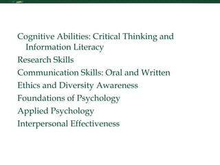 Table of Contents Cognitive Abilities: Critical Thinking and Information Literacy Research Skills Communication Skills: Oral and Written Ethics and Diversity Awareness Foundations of Psychology Applied Psychology Interpersonal Effectiveness 