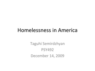 Homelessness in America Taguhi Semirdzhyan PSY492 December 14, 2009 