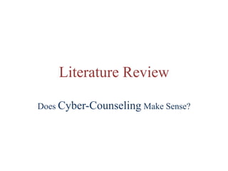 Literature Review Does Cyber-Counseling Make Sense?  