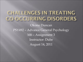 Okono Duncan PSY492 – Advance General Psychology M6 – Assignment 3 Instructor: Dube August 14, 2011 
