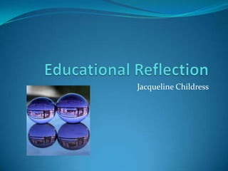 Educational Reflection Jacqueline Childress 