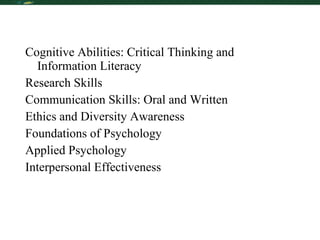 Table of Contents Cognitive Abilities: Critical Thinking and Information Literacy Research Skills Communication Skills: Oral and Written Ethics and Diversity Awareness Foundations of Psychology Applied Psychology Interpersonal Effectiveness 
