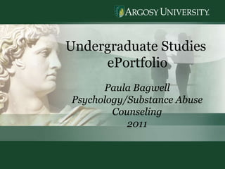 Undergraduate Studies  ePortfolio Paula Bagwell Psychology/Substance Abuse Counseling 2011 
