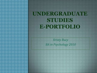 UndergraduateStudies e-portfolio Kristy Bucy BA in Psychology 2010 
