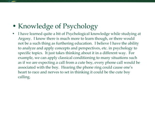 Foundations of Psychology <ul><li>Knowledge of Psychology </li></ul><ul><li>I have learned quite a bit of Psychological kn...