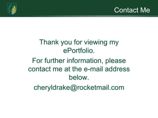 Contact MeThank you for viewing my ePortfolio.For further information, please contact me at the e-mail address below. cheryldrake@rocketmail.com