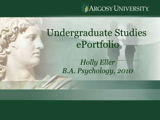 Undergraduate Studies  ePortfolio Holly Eller B.A. Psychology, 2010 