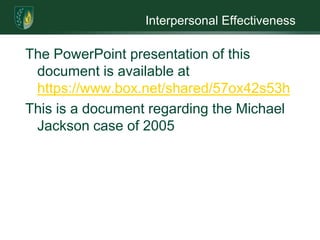 Interpersonal EffectivenessThe PowerPoint presentation of this document is available at https://www.box.net/shared/57ox42s53hThis is a document regarding the Michael Jackson case of 2005