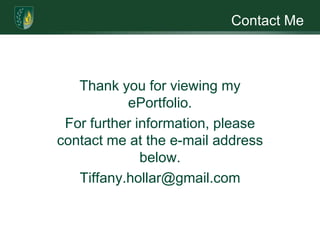 Contact MeThank you for viewing my ePortfolio.For further information, please contact me at the e-mail address below. Tiffany.hollar@gmail.com