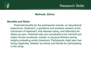 Research SkillsMethods: EthicsConfidentialityPrivacy measures, including numerical coding of participants, will be incorporated into the study to assure HIPAA compliance and confidentiality.  Study records will not be identifiable.