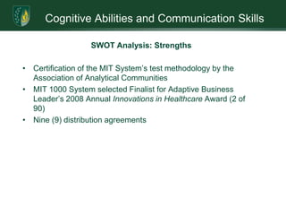 Cognitive Abilities and Communication SkillsMission and Goals: Strategic Financial GoalsFinancial goals are to provide funding for continued product development and introduce the MIT 1000 System into the marketplace. Tasks supporting this goal are:Select a long-term Investment Banking Partner