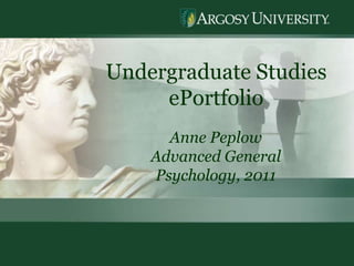 1Undergraduate Studies  ePortfolioAnne PeplowAdvanced General Psychology, 2011