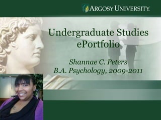 1 Undergraduate Studies  ePortfolio Shannae C. Peters B.A. Psychology, 2009-2011 