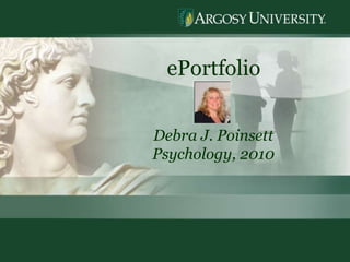 1
ePortfolio
Debra J. Poinsett
Psychology, 2010
 