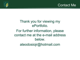 Contact Me



   Thank you for viewing my
           ePortfolio.
 For further information, please
contact me at the e-mail address
              below.
   ateodosiojr@hotmail.com
 