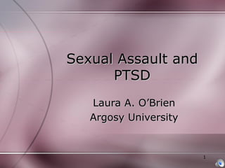 Sexual Assault and PTSD Laura A. O’Brien Argosy University 