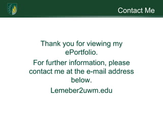 Contact MeThank you for viewing my ePortfolio.For further information, please contact me at the e-mail address below. Lemeber2uwm.edu  