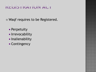 Registration ACtWaqf requires to be Registered.PerpetuityIrrevocabilityInalienabilityContingency