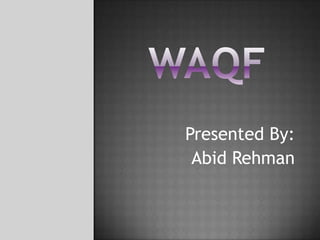 WAQF Presented By: AbidRehman 