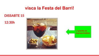 visca la Festa del Barri!
DISSABTE 15
12:30h
L’aperitiu és
imprescindible!
 