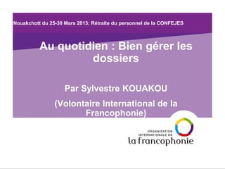 Nouakchott du 25-30 Mars 2013: Rétraite du personnel de la CONFEJES

Au quotidien : Bien gérer les
dossiers
Par Sylvestre KOUAKOU
(Volontaire International de la
Francophonie)

 