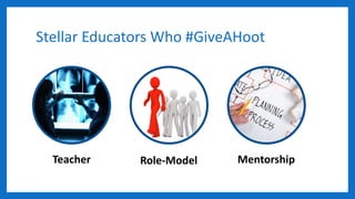Stellar Educators Who #GiveAHoot
Role-Model MentorshipTeacher
 