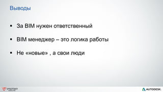 VYSOTSKIY
CONSULTING
Выводы
 За BIM нужен ответственный
 BIM менеджер – это логика работы
 Не «новые» , а свои люди
 