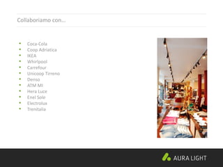 Collaboriamo con…
• Coca-Cola
• Coop Adriatica
• IKEA
• Whirlpool
• Carrefour
• Unicoop Tirreno
• Denso
• ATM MI
• Hera Luce
• Enel Sole
• Electrolux
• Trenitalia
 