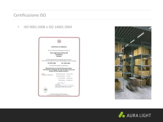 Certificazione ISO
• ISO 9001:2008 e ISO 14001:2004
 