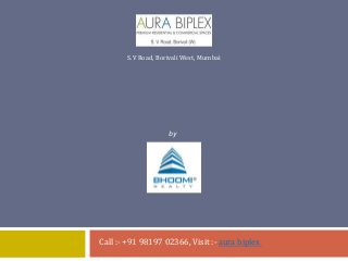 Aura Biplex
S.V Road, Borivali West, Mumbai
Call :- +91 98197 02366, Visit :- aura biplex
by
Bhoomi Group
 