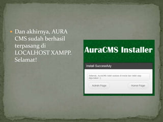  Dan akhirnya, AURA
CMS sudah berhasil
terpasang di
LOCALHOST XAMPP.
Selamat!
 